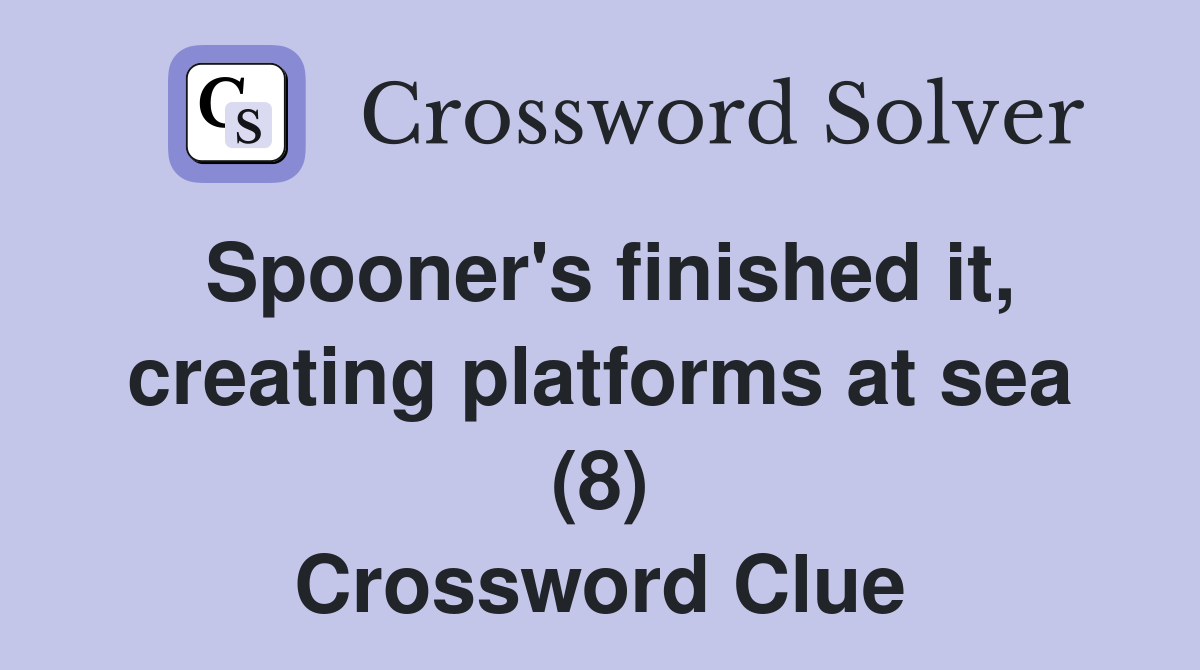 Spooner's finished it, creating platforms at sea (8) Crossword Clue